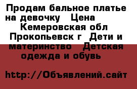 Продам бальное платье на девочку › Цена ­ 2 000 - Кемеровская обл., Прокопьевск г. Дети и материнство » Детская одежда и обувь   